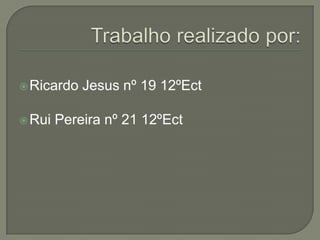  Ricardo   Jesus nº 19 12ºEct

 Rui   Pereira nº 21 12ºEct
 