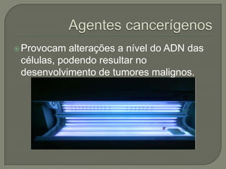  Provocam  alterações a nível do ADN das
 células, podendo resultar no
 desenvolvimento de tumores malignos.
 