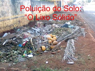 Poluição do Solo: “O Lixo Sólido” 