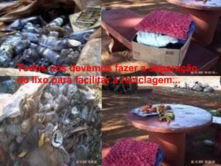Todos nós devemos fazer a separação do lixo para facilitar a reciclagem... 