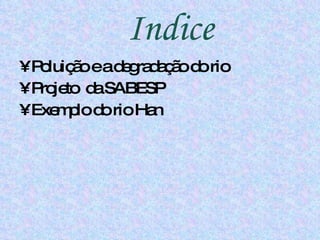 Indice Poluição e a degradação do rio Projeto  da SABESP Exemplo do rio Han 