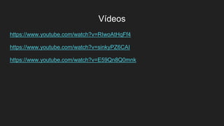 Vídeos
https://www.youtube.com/watch?v=RIwoAtHqFf4
https://www.youtube.com/watch?v=sinkyPZ6CAI
https://www.youtube.com/watch?v=E59Qn8Q0mnk
 