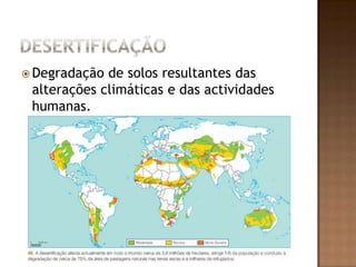 DesertificaçãoDegradação de solos resultantes das alterações climáticas e das actividades humanas.
