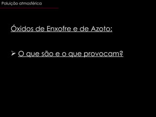 Óxidos de Enxofre e de Azoto: O que são e o que provocam? Poluição atmosférica 