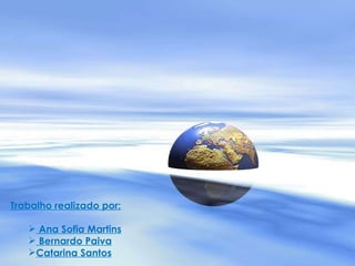 Trabalho realizado por: Ana Sofia Martins Bernardo Paiva Catarina Santos 