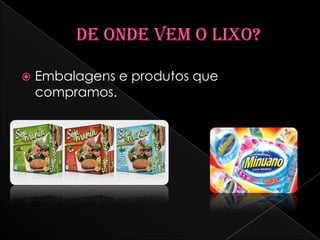  Embalagens e produtos que
compramos.
