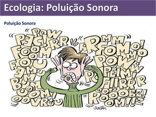 Poluição Sonora
Ecologia: Poluição Sonora
 