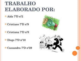 TRABALHO ELABORADO POR: Aida 7ºD nº2 Cristiano 7ºD nº9 Cristiana 7ºD nº8 Diogo 7ºD nº10 Cassandra 7ºD nº29 