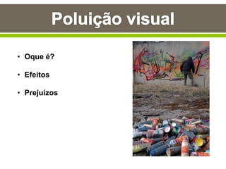 • Oque é?
• Efeitos
• Prejuízos
 