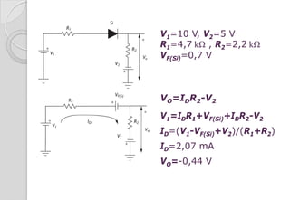 V1=10 V, V2=5 V
R1=4,7 kΩ , R2=2,2 kΩ
VF(Si)=0,7 V
VO=IDR2-V2
V1=IDR1+VF(Si)+IDR2-V2
ID=(V1-VF(Si)+V2)/(R1+R2)
ID=2,07 mA
VO=-0,44 V
 