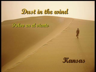Dust in the wind  Kansas Polvo en el viento  