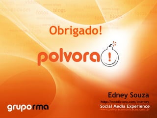 Obrigado! Edney Souza http:// meadiciona.com/interney 