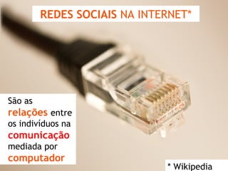 REDES SOCIAIS  NA INTERNET* São as  relações   entre os indivíduos na  comunicação   mediada por  computador . * Wikipedia 