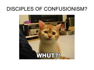 DISCIPLES OF CONFUSIONISM?
 