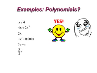 Examples: Polynomials?

x√ 4
        3
4x+2x
2x
3x 3 +0.0001
5y− s
3
  x
2
 