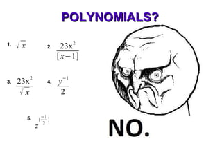POLYNOMIALS?
                                        2
1.   √   x                   2.     23x
                                  [ x−1]

              2                    −1
3.   23x                     4.   y
      √x                           2


             5.           −1
                      (      )
                           2
                  z
 