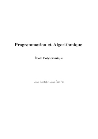 Programmation et Algorithmique


        ´
        Ecole Polytechnique




                             ´
        Jean Berstel et Jean-Eric Pin
 