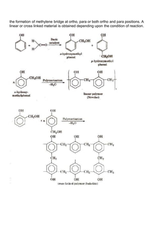 the formation of methylene bridge at ortho, para or both ortho and para positions. A
linear or cross linked material is obtained depending upon the condition of reaction.
 