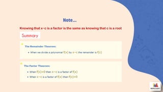 Note…
Knowing that x−c is a factor is the same as knowing that c is a root
 