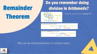 Do you remember doing
division in Arithmetic?
"7 divided by 2 equals 3 with a remainder of 1"
Well, we can divide polynomials in a similar manner
Remainder
Theorem
 