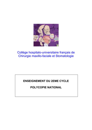 Collège hospitalo-universitaire français de
Chirurgie maxillo-faciale et Stomatologie
ENSEIGNEMENT DU 2EME CYCLE
POLYCOPIE NATIONAL
 