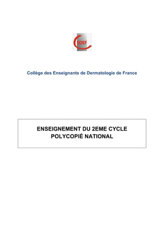 Collège des Enseignants de Dermatologie de France
ENSEIGNEMENT DU 2EME CYCLE
POLYCOPIÉ NATIONAL
 