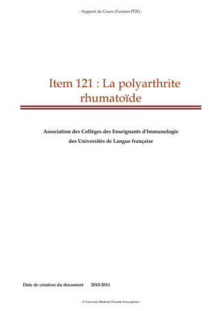 - Support de Cours (Version PDF) -
- © Université Médicale Virtuelle Francophone -
Item 121 : La polyarthrite
rhumatoïde
Association des Collèges des Enseignants d'Immunologie
des Universités de Langue française
Date de création du document 2010-2011
 