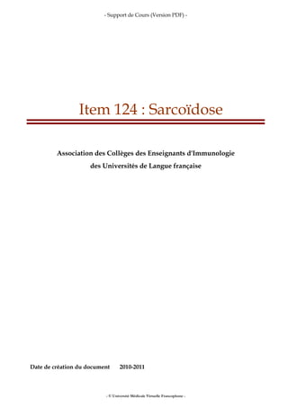 - Support de Cours (Version PDF) -
- © Université Médicale Virtuelle Francophone -
Item 124 : Sarcoïdose
Association des Collèges des Enseignants d'Immunologie
des Universités de Langue française
Date de création du document 2010-2011
 