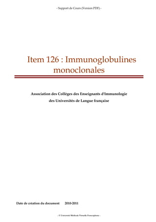 - Support de Cours (Version PDF) -
- © Université Médicale Virtuelle Francophone -
Item 126 : Immunoglobulines
monoclonales
Association des Collèges des Enseignants d'Immunologie
des Universités de Langue française
Date de création du document 2010-2011
 