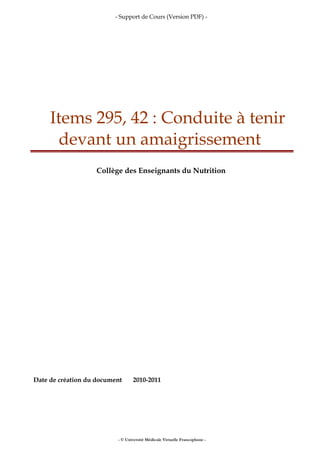- Support de Cours (Version PDF) -
Items 295, 42 : Conduite à tenir
devant un amaigrissement
Collège des Enseignants du Nutrition
Date de création du document 2010-2011
- © Université Médicale Virtuelle Francophone -
 