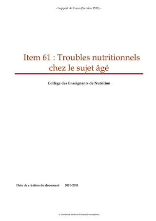 - Support de Cours (Version PDF) -
Item 61 : Troubles nutritionnels
chez le sujet âgé
Collège des Enseignants de Nutrition
Date de création du document 2010-2011
- © Université Médicale Virtuelle Francophone -
 