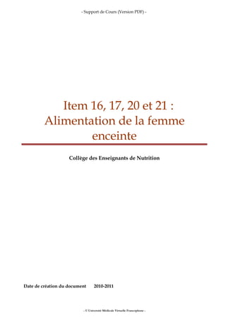 - Support de Cours (Version PDF) -
Item 16, 17, 20 et 21 :
Alimentation de la femme
enceinte
Collège des Enseignants de Nutrition
Date de création du document 2010-2011
- © Université Médicale Virtuelle Francophone -
 