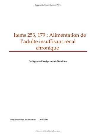 - Support de Cours (Version PDF) -
Items 253, 179 : Alimentation de
l’adulte insuffisant rénal
chronique
Collège des Enseignants de Nutrition
Date de création du document 2010-2011
- © Université Médicale Virtuelle Francophone -
 
