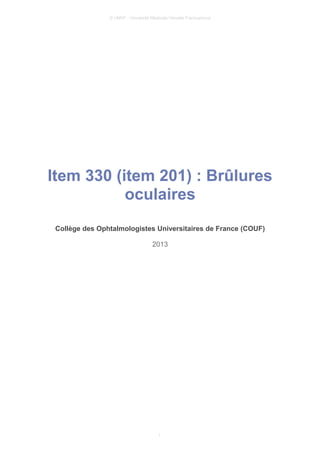 © UMVF - Université Médicale Virtuelle Francophone
Item 330 (item 201) : Brûlures
oculaires
Collège des Ophtalmologistes Universitaires de France (COUF)
2013
1
 