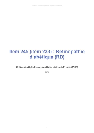 © UMVF - Université Médicale Virtuelle Francophone
Item 245 (item 233) : Rétinopathie
diabétique (RD)
Collège des Ophtalmologistes Universitaires de France (COUF)
2013
1
 