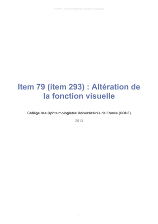 © UMVF - Université Médicale Virtuelle Francophone
Item 79 (item 293) : Altération de
la fonction visuelle
Collège des Ophtalmologistes Universitaires de France (COUF)
2013
1
 