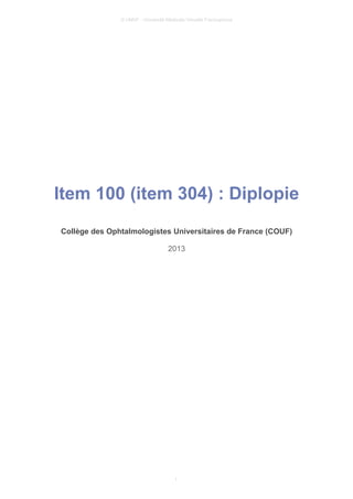 © UMVF - Université Médicale Virtuelle Francophone
Item 100 (item 304) : Diplopie
Collège des Ophtalmologistes Universitaires de France (COUF)
2013
1
 
