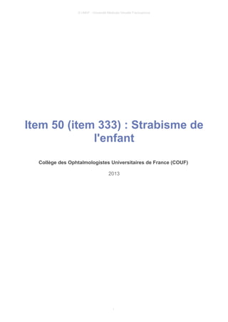 © UMVF - Université Médicale Virtuelle Francophone
Item 50 (item 333) : Strabisme de
l'enfant
Collège des Ophtalmologistes Universitaires de France (COUF)
2013
1
 