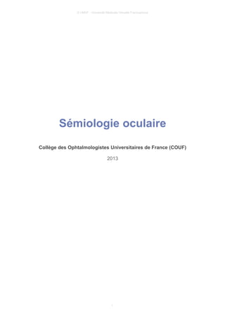 © UMVF - Université Médicale Virtuelle Francophone
Sémiologie oculaire
Collège des Ophtalmologistes Universitaires de France (COUF)
2013
1
 