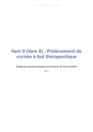 © UMVF - Université Médicale Virtuelle Francophone
Item 9 (item 8) : Prélèvement de
cornée à but thérapeutique
Collège des Ophtalmologistes Universitaires de France (COUF)
2013
1
 