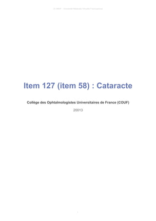 © UMVF - Université Médicale Virtuelle Francophone
Item 127 (item 58) : Cataracte
Collège des Ophtalmologistes Universitaires de France (COUF)
20013
1
 