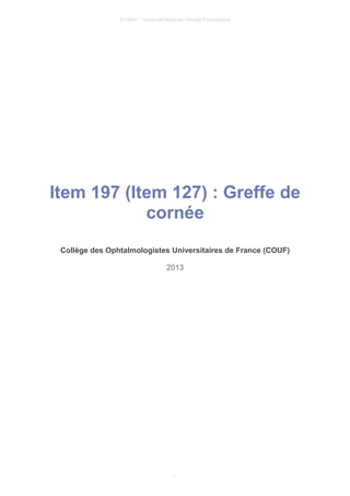 © UMVF - Université Médicale Virtuelle Francophone
Item 197 (Item 127) : Greffe de
cornée
Collège des Ophtalmologistes Universitaires de France (COUF)
2013
1
 
