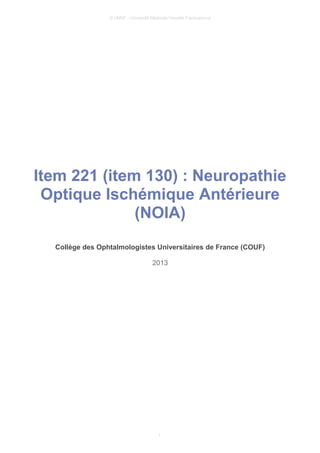 © UMVF - Université Médicale Virtuelle Francophone
Item 221 (item 130) : Neuropathie
Optique Ischémique Antérieure
(NOIA)
Collège des Ophtalmologistes Universitaires de France (COUF)
2013
1
 