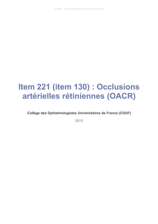 © UMVF - Université Médicale Virtuelle Francophone
Item 221 (item 130) : Occlusions
artérielles rétiniennes (OACR)
Collège des Ophtalmologistes Universitaires de France (COUF)
2013
1
 