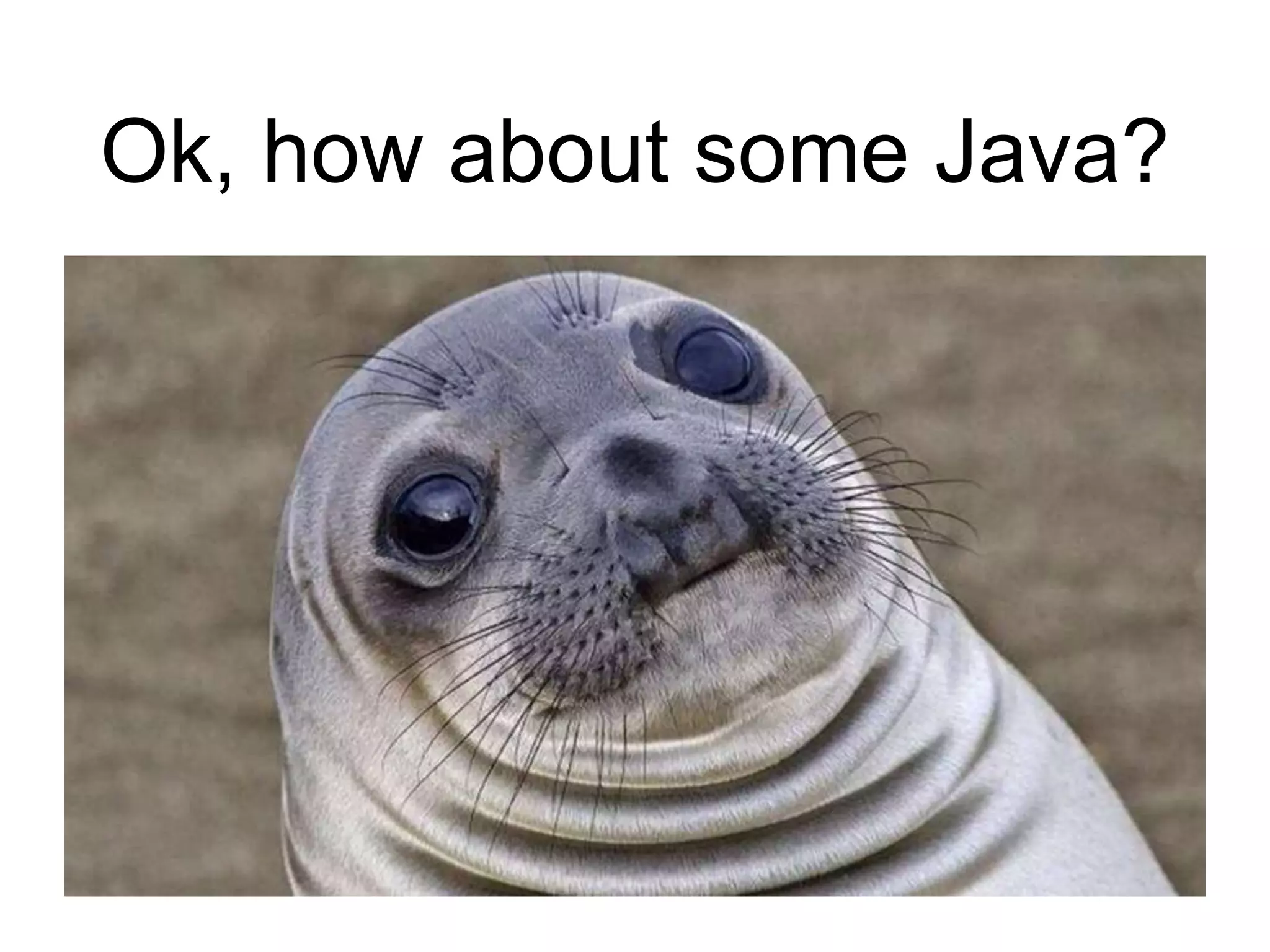 Ok, how about some Java?
 