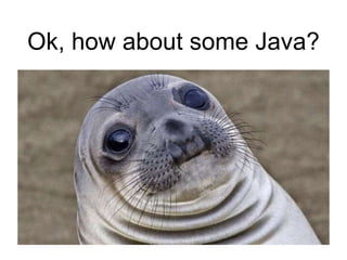 Ok, how about some Java?
 