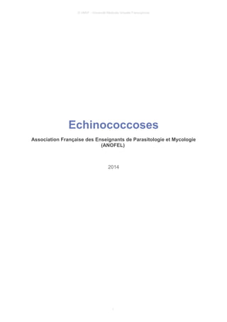 © UMVF - Université Médicale Virtuelle Francophone
Echinococcoses
Association Française des Enseignants de Parasitologie et Mycologie
(ANOFEL)
2014
1
 