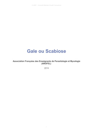 © UMVF - Université Médicale Virtuelle Francophone
Gale ou Scabiose
Association Française des Enseignants de Parasitologie et Mycologie
(ANOFEL)
2014
1
 