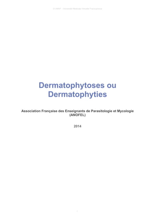 © UMVF - Université Médicale Virtuelle Francophone
Dermatophytoses ou
Dermatophyties
Association Française des Enseignants de Parasitologie et Mycologie
(ANOFEL)
2014
1
 