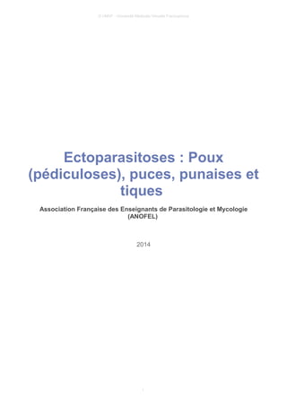 © UMVF - Université Médicale Virtuelle Francophone
Ectoparasitoses : Poux
(pédiculoses), puces, punaises et
tiques
Association Française des Enseignants de Parasitologie et Mycologie
(ANOFEL)
2014
1
 